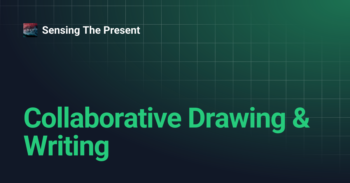 Collaborative Drawing & Writing | Sensing The Present
